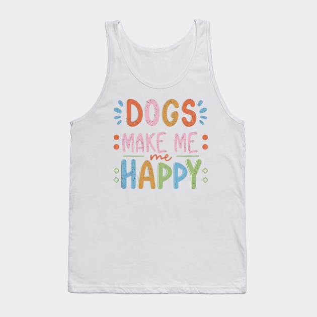 Dogs make me happy Tank Top by SloJar